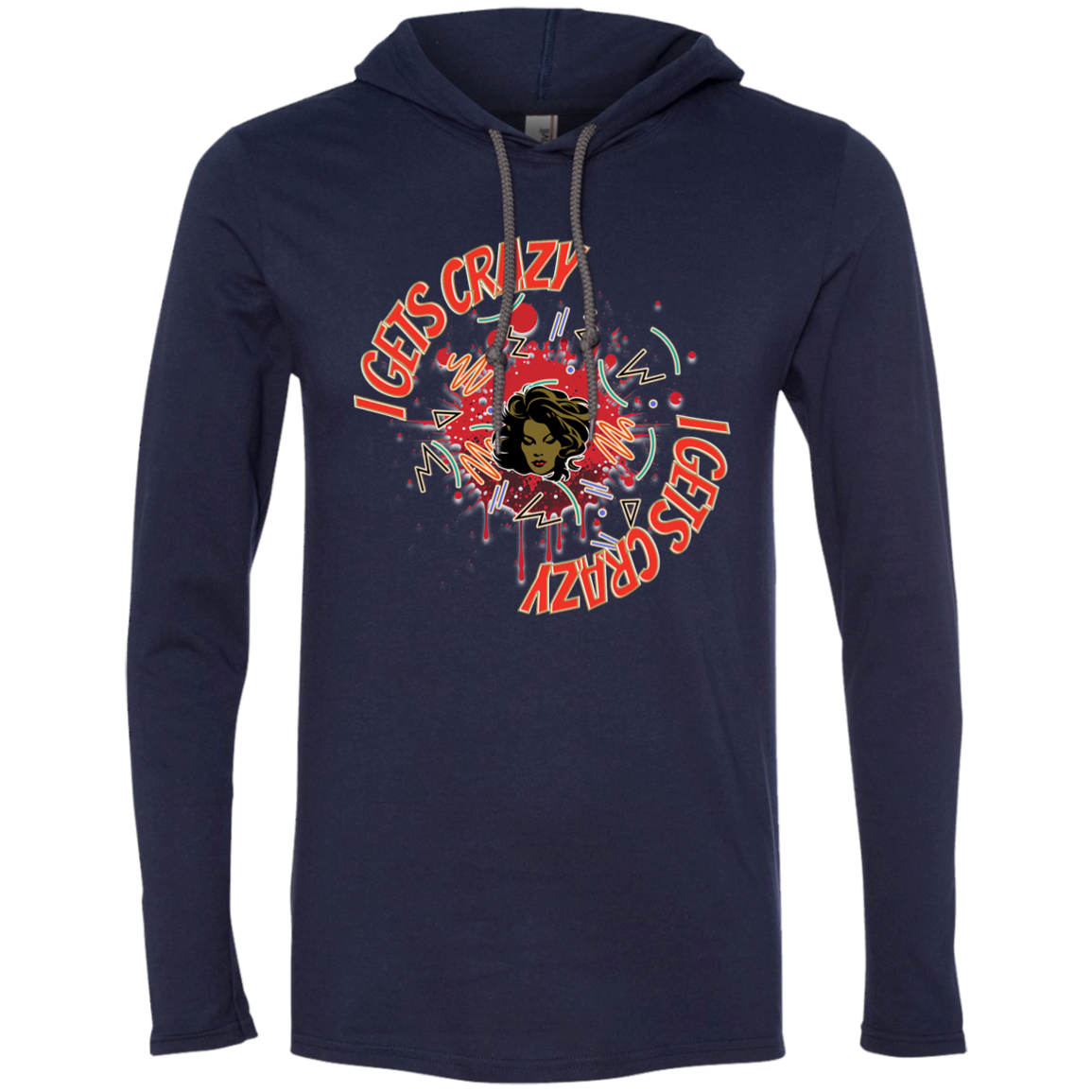 I Gets Crazy Gildan LS T-Shirt Hoodie