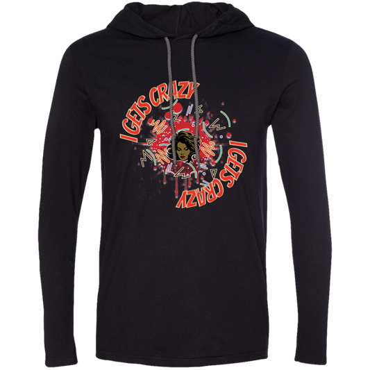 I Gets Crazy Gildan LS T-Shirt Hoodie